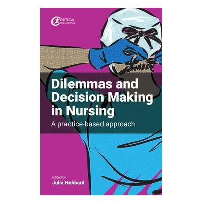 "Dilemmas and Decision Making in Nursing: A Practice-Based Approach" - "" ("Hubbard Julia")(Pape