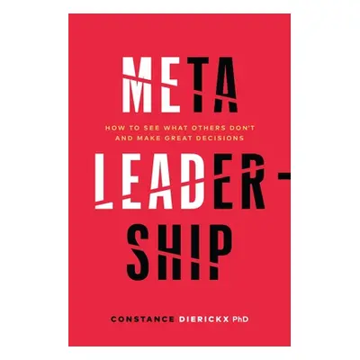 "Meta-Leadership: How to See What Others Don't and Make Great Decisions" - "" ("Dierickx Constan