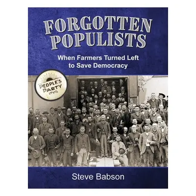 "Forgotten Populists: When Farmers Turned Left to Save Democracy" - "" ("Babson Steve")(Paperbac