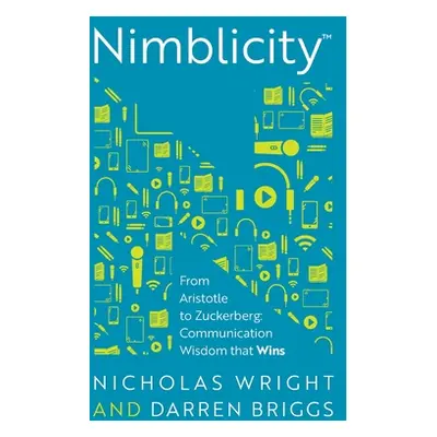 "Nimblicity(tm): From Aristotle to Zuckerberg: Communication Wisdom That Wins" - "" ("Wright Nic