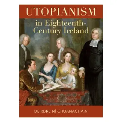 "Utopianism in Eighteenth-Century Ireland" - "" ("N Chuanachin Deirdre")(Pevná vazba)