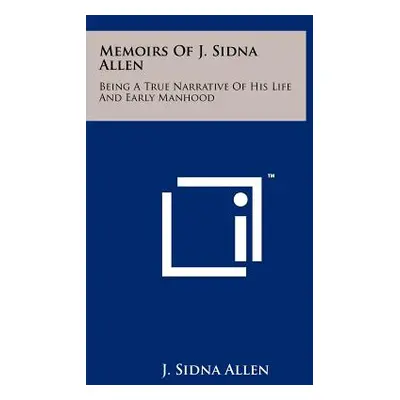 "Memoirs Of J. Sidna Allen: Being A True Narrative Of His Life And Early Manhood" - "" ("Allen J