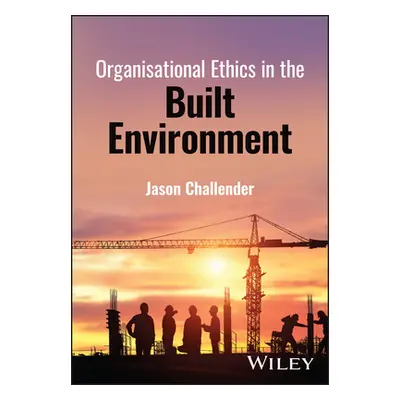 "Organisational Ethics in the Built Environment" - "" ("Challender Jason")(Pevná vazba)