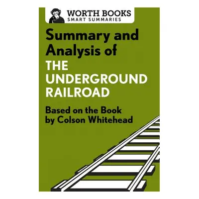 "Summary and Analysis of the Underground Railroad: Based on the Book by Colson Whitehead" - "" (