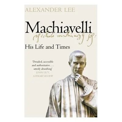 "Machiavelli: His Life and Times" - "" ("Lee Alexander")(Paperback)