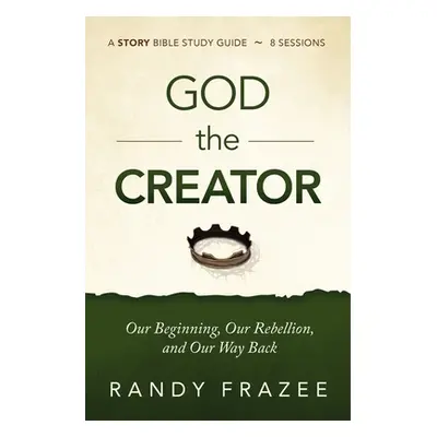 "God the Creator Study Guide Plus Streaming Video: Our Beginning, Our Rebellion, and Our Way Bac