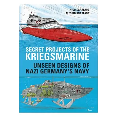 "Secret Projects of the Kriegsmarine: Unseen Designs of Nazi Germany's Navy" - "" ("Scarlato Nic