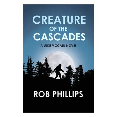 "Creature of the Cascades: A Luke McCain Novel" - "" ("Phillips Rob")(Paperback)