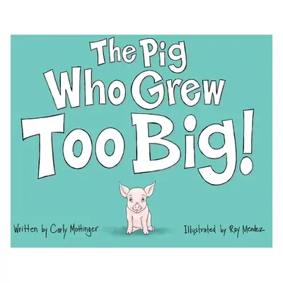 "The Pig Who Grew Too Big" - "" ("Mottinger Carly")(Paperback)