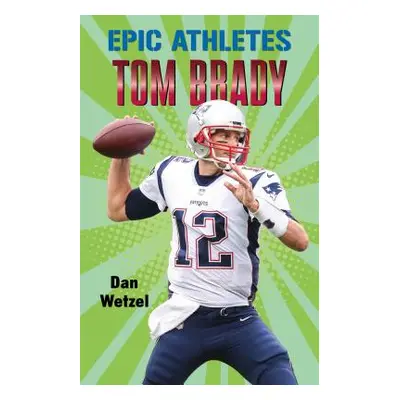 "Epic Athletes: Tom Brady" - "" ("Wetzel Dan")(Pevná vazba)