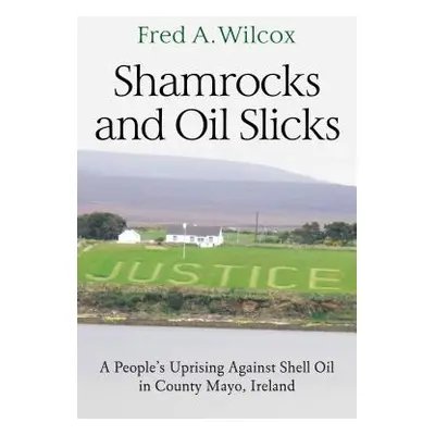 "Shamrocks and Oil Slicks: A People's Uprising Against Shell Oil in County Mayo, Ireland" - "" (