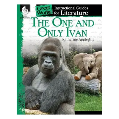 "The One and Only Ivan: An Instructional Guide for Literature: An Instructional Guide for Litera