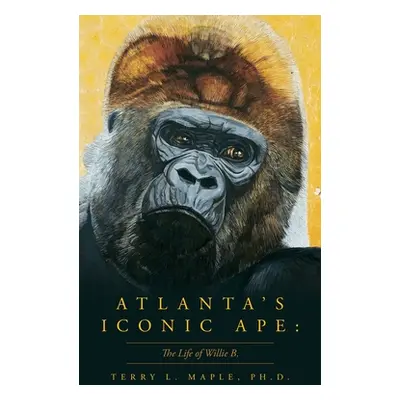 "Atlanta's Iconic Ape: The Life of Willie B." - "" ("Maple Terry L. L.")(Pevná vazba)