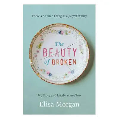 "The Beauty of Broken: My Story, and Likely Yours Too" - "" ("Morgan Elisa")(Paperback)