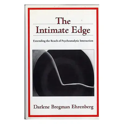 "The Intimate Edge: Extending the Reach of Psychoanalytic Interaction" - "" ("Ehrenberg Darlene 