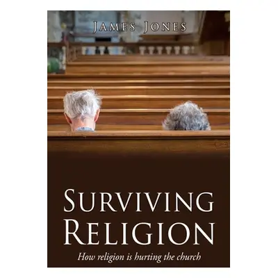 "Surviving Religion: How religion is hurting the church" - "" ("Jones James")(Paperback)