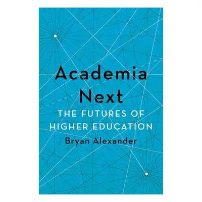 "Academia Next: The Futures of Higher Education" - "" ("Alexander Bryan")(Pevná vazba)