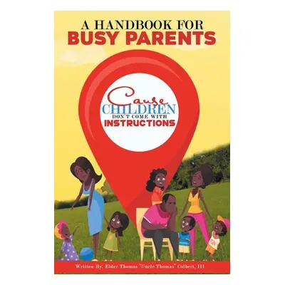 "A Handbook for Busy Parents: Cause Children Don't Come with Instructions" - "" ("Colbert Elder 