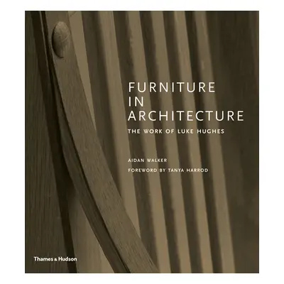 "Furniture in Architecture: The Work of Luke Hughes" - "" ("Walker Aidan")(Pevná vazba)