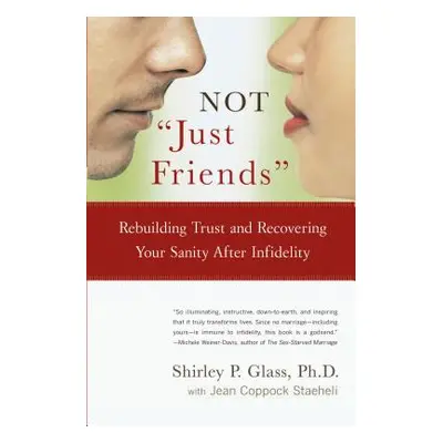 "Not Just Friends: Rebuilding Trust and Recovering Your Sanity After Infidelity" - "" ("Glass Sh