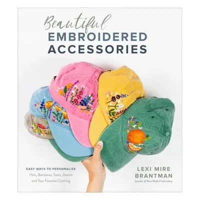 "Beautiful Embroidered Accessories: Easy Ways to Personalize Hats, Bandanas, Totes, Denim and Yo