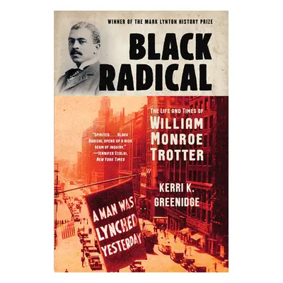 "Black Radical: The Life and Times of William Monroe Trotter" - "" ("Greenidge Kerri K.")(Paperb