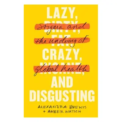 "Lazy, Crazy, and Disgusting: Stigma and the Undoing of Global Health" - "" ("Brewis Alexandra")