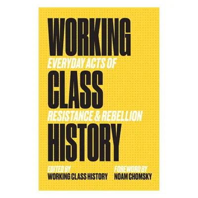 "Working Class History: Everyday Acts of Resistance & Rebellion" - "" ("Working Class History Wo