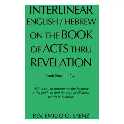 "Interlinear English / Hebrew on the Book of Acts Thru Revelation: With a Key to Pronounce the H