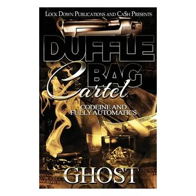 "Duffle Bag Cartel: Codeine and Fully Automatics" - "" ("Ghost")(Paperback)