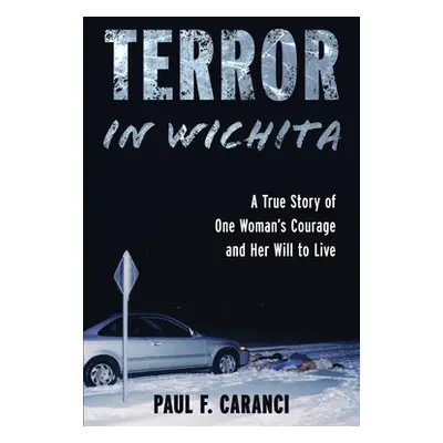 "Terror in Wichita: A True Story of One Woman's Courage and Her Will to Live" - "" ("Caranci Pau