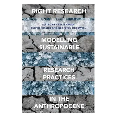 "Right Research: Modelling Sustainable Research Practices in the Anthropocene" - "" ("Miya Chels