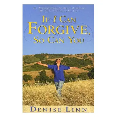 "If I Can Forgive, So Can You: My Autobiography of How I Overcame My Past and Healed My Life (Re