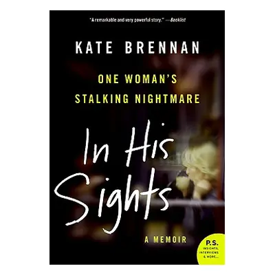 "In His Sights: One Woman's Stalking Nightmare" - "" ("Brennan Kate")(Paperback)