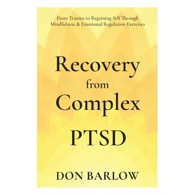 "Recovery from Complex PTSD From Trauma to Regaining Self Through Mindfulness & Emotional Regula