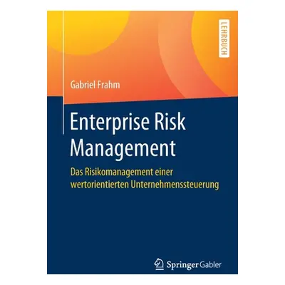 "Enterprise Risk Management: Das Risikomanagement Einer Wertorientierten Unternehmenssteuerung" 