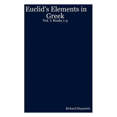 "Euclid's Elements in Greek: Vol. I: Books 1-4" - "" ("Fitzpatrick Richard")(Paperback)