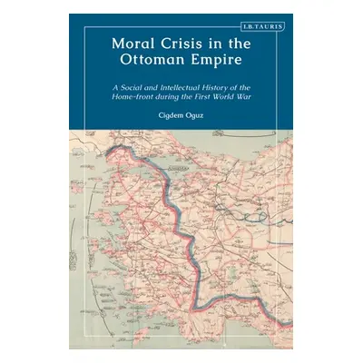 "Moral Crisis in the Ottoman Empire: Society, Politics, and Gender during WWI" - "" ("Oguz igdem