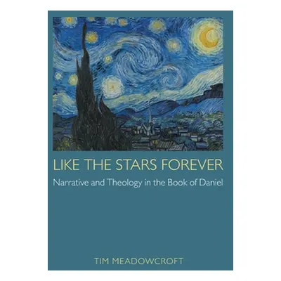 "Like the Stars Forever: Narrative and Theology in the Book of Daniel" - "" ("Meadowcroft Tim")(