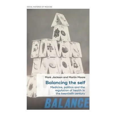 "Balancing the self: Medicine, politics and the regulation of health in the twentieth century" -