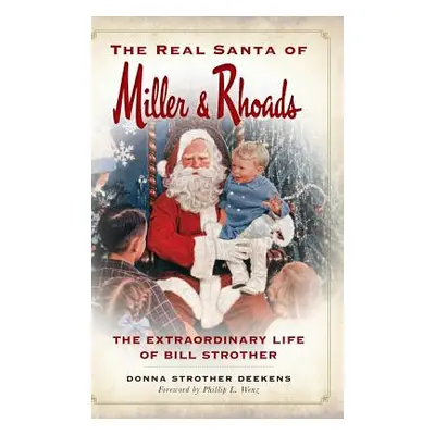 "The Real Santa of Miller & Rhoads: The Extraordinary Life of Bill Strother" - "" ("Deekens Donn