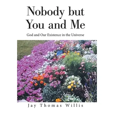 "Nobody but You and Me: God and Our Existence in the Universe" - "" ("Willis Jay Thomas")(Pevná 