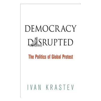 "Democracy Disrupted: The Politics of Global Protest" - "" ("Krastev Ivan")(Paperback)