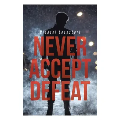 "Never Accept Defeat" - "" ("Lounsbury Michael")(Paperback)