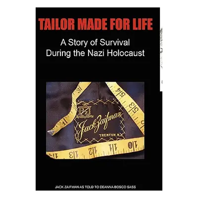 "Tailor Made for Life - A Story of Survival During the Nazi Holocaust" - "" ("Zaifman Jack")(Pev