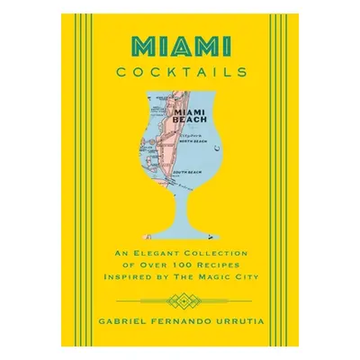 "Miami Cocktails: An Elegant Collection of Over 100 Recipes Inspired by the Magic City" - "" ("U