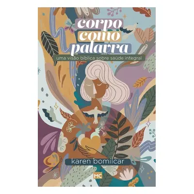 "Corpo como Palavra: Uma viso bblica sobre sade integral" - "" ("Bomilcar Karen")(Paperback)