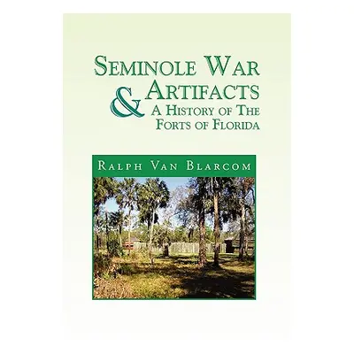 "Seminole War Artifacts & a History of the Forts of Florida" - "" ("Blarcom Ralph Van")(Pevná va