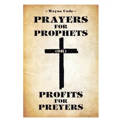 "Prayers for Prophets: Profits for Preyers" - "" ("Cade Wayne")(Paperback)