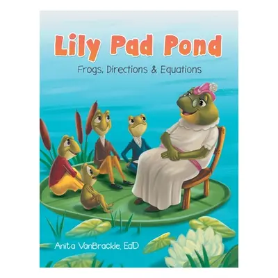 "Lily Pad Pond: Frogs, Directions & Equations" - "" ("Vanbrackle Edd Anita")(Paperback)